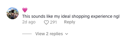 Screenshot of a tiktok comment that says "this sounds like my ideal shopping experience ngl"